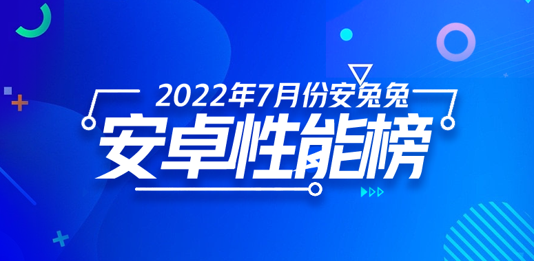 7月Android手机性能榜：骁龙8+完全制霸安兔兔手机性能排行「7月Android手机性能榜：骁龙8+完全制霸」